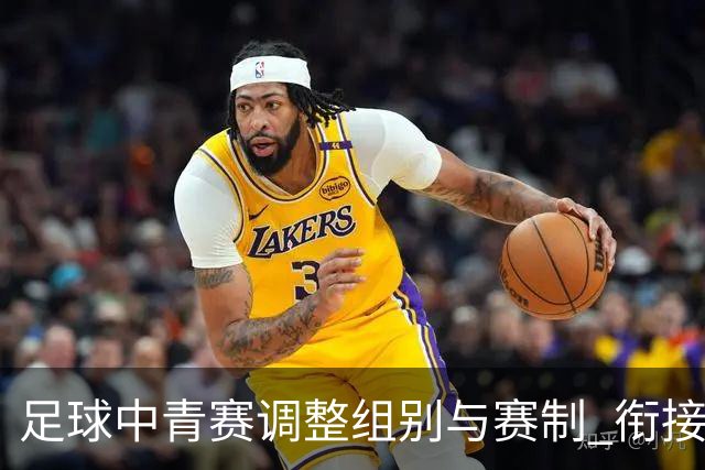 足球中青赛调整组别与赛制 衔接职业联赛